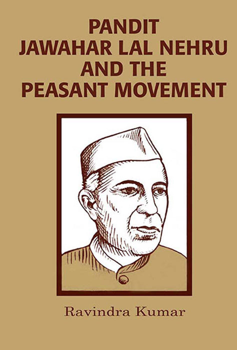 Pandit Jawahar Lal Nehru And The Peasant Movement by Ravindra Kumar