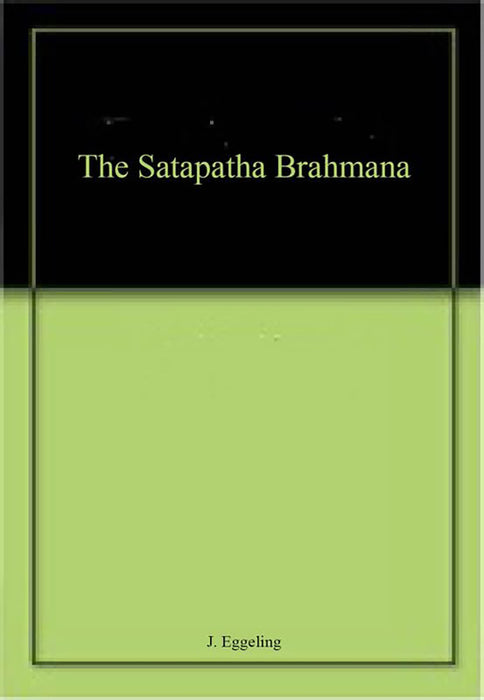 The Satapatha Brahmana by J. Eggeling