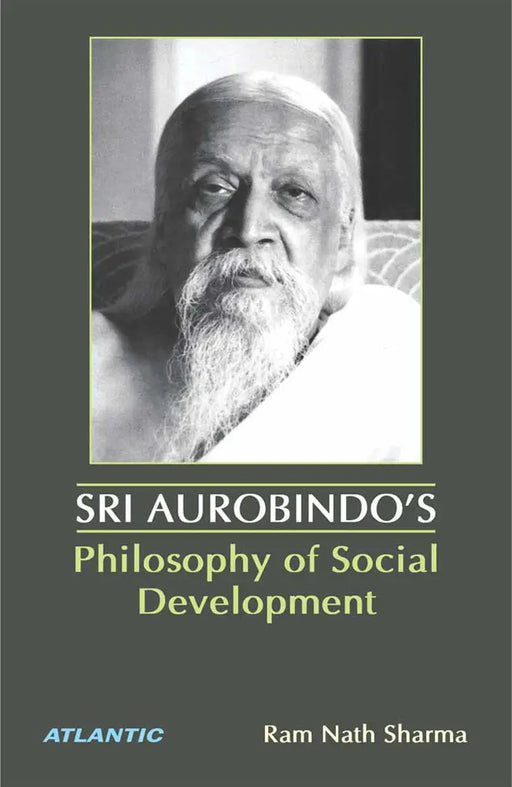 Sri Aurobindo'S Philosophy Of Social Development by Ram Nath Sharma