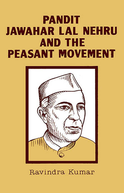 Pandit Jawahar Lal Nehru And The Peasantry by Ravindra Kumar