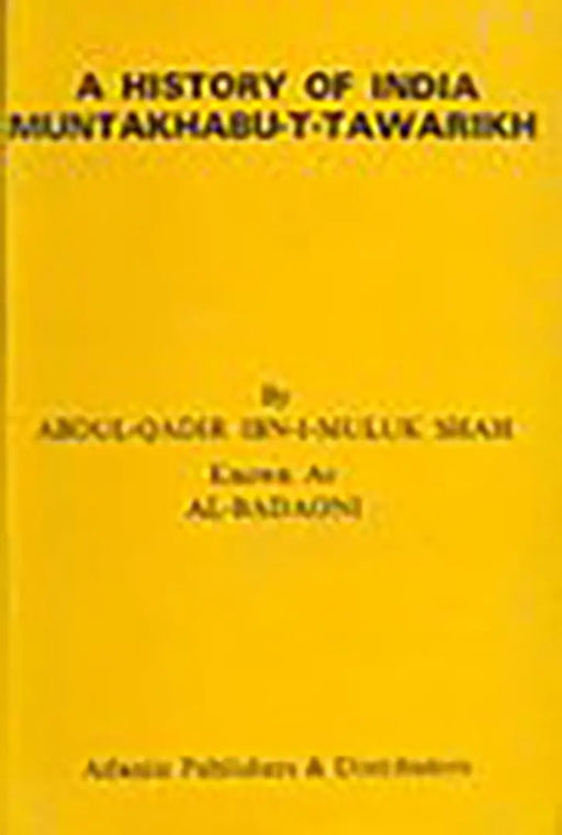 A History Of India Muntakhabu-T-Tawarikh  (Vol. 1) by Abdul-qadir Ibn-i-muluk Shah