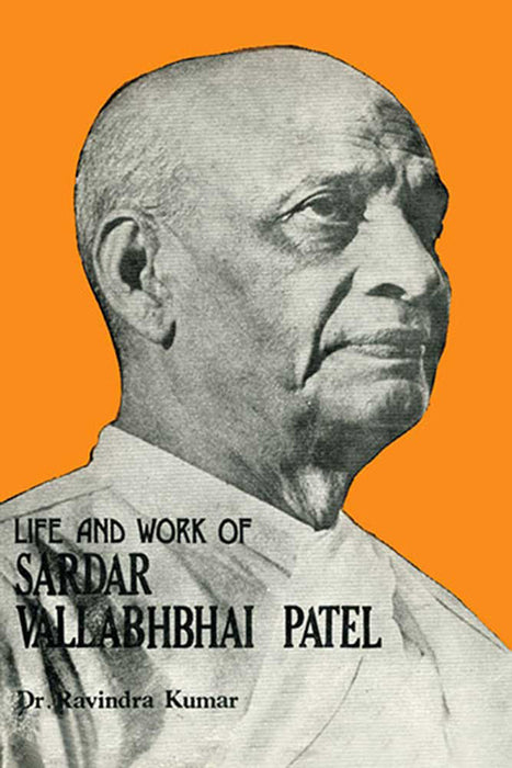 Life And Works Of Sardar Vallabhbhai Patel by Ravindra Kumar