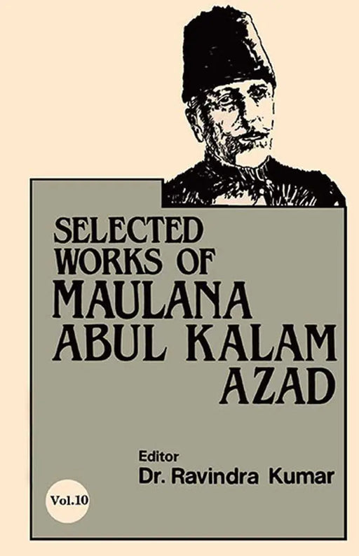 Selected Works Of Maulana Abul Kalam Azad  (Vol. 10) by Ravindra Kumar