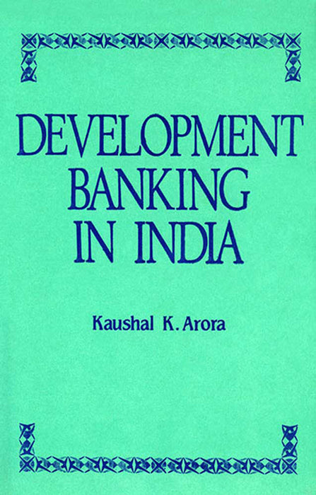 Development Banking In India by Kaushal K. Arora