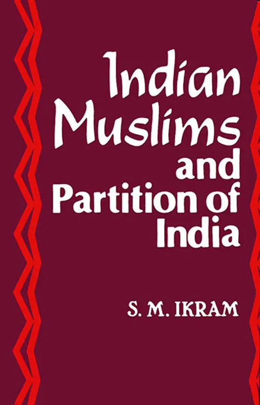 Indian Muslims And Partition Of India by S.M. Ikram