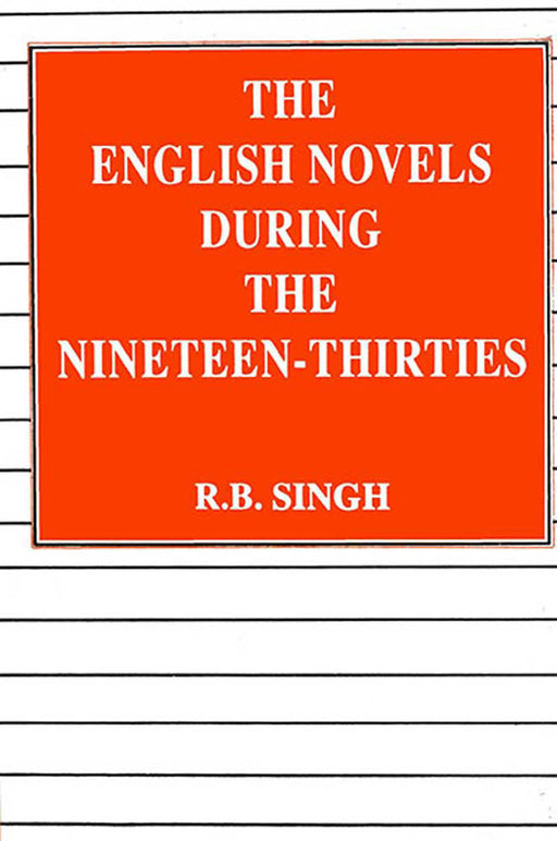 The English Novels During The Nineteen Thirties by R.B. Singh