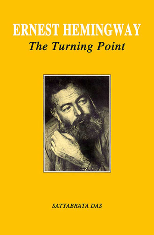 Ernest Hemingway: The Turning Point by Satyabrata Das