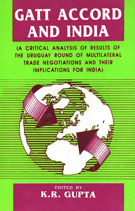 Gatt Accord And India: A Critical Analysis of Results of the Uruguay Round of Multilateral Trade Negotiations by K.R. Gupta