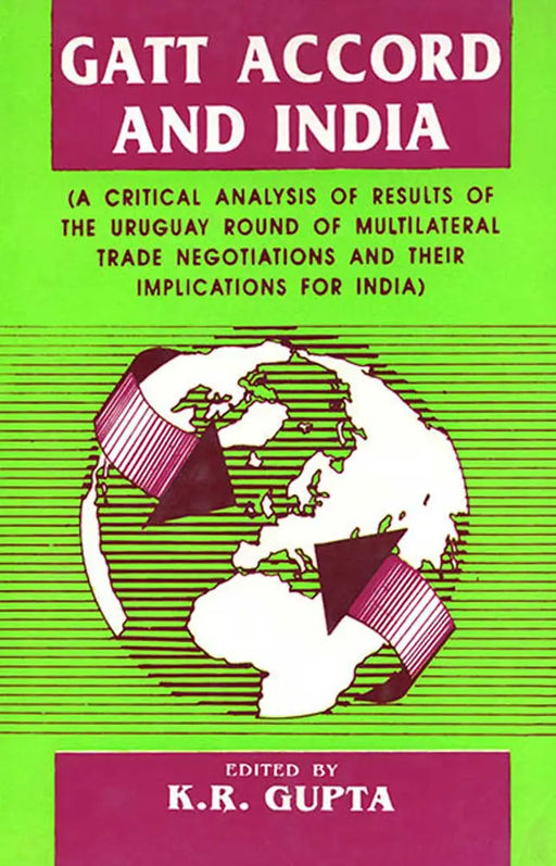 Gatt Accord And India: A Critical Analysis of Results of the Uruguay Round of Multilateral Trade Negotiations by K.R. Gupta