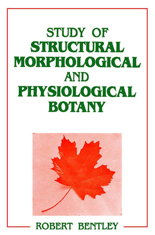 Study Of Structural Morphological And Physiological Botany by Robert Bentley