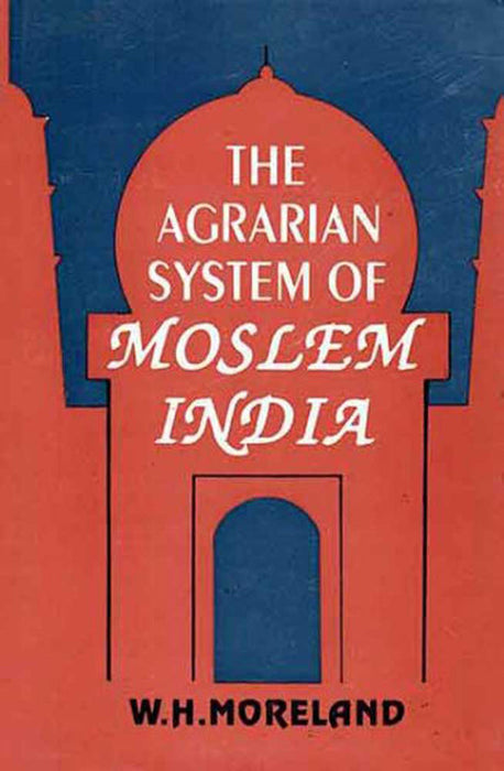 The Agrarian System Of Moslem India by W.H. Moreland