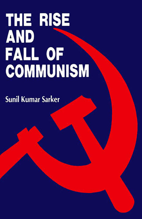 The Rise And Fall Of Communism by Sunil Kumar Sarkar