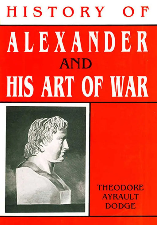 History Of Alexander And His Art Of War  (Vol. 2) by Theodore Ayrault Dodge