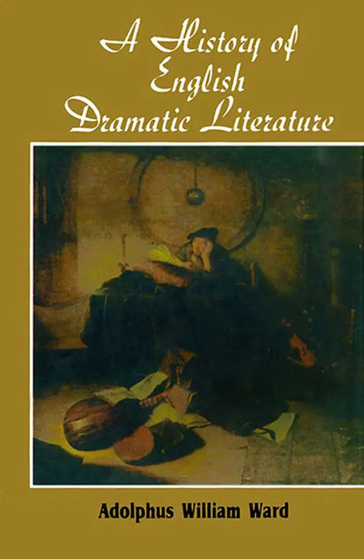A History Of English Dramatic Literature  (Vol. 2) by Adolphus William Ward