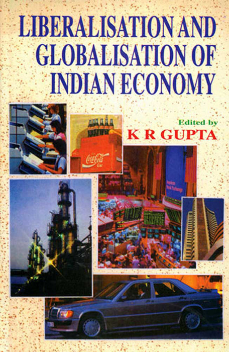 Liberalisation And Globalisation Of Indian Economy by K.R. Gupta