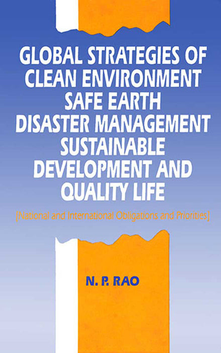 Global Strategies Of Clean Environment, Safe Earth, Disaster Management, Sustainable Development: and Quality Life by N.P. Rao