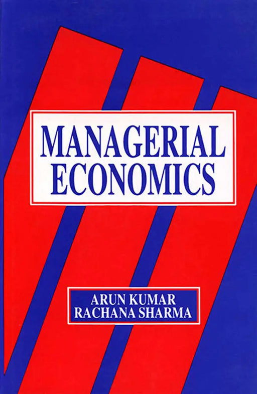Managerial Economics by Arun Kumar, Rachana Sharma by Arun Kumar