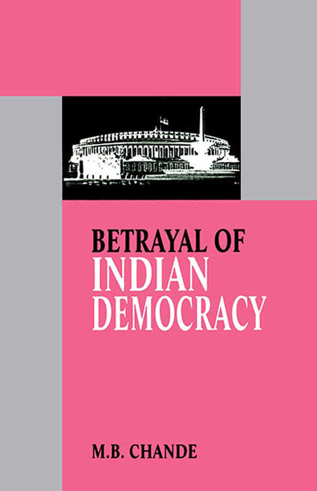 Betrayal Of Indian Democracy by M.B. Chande