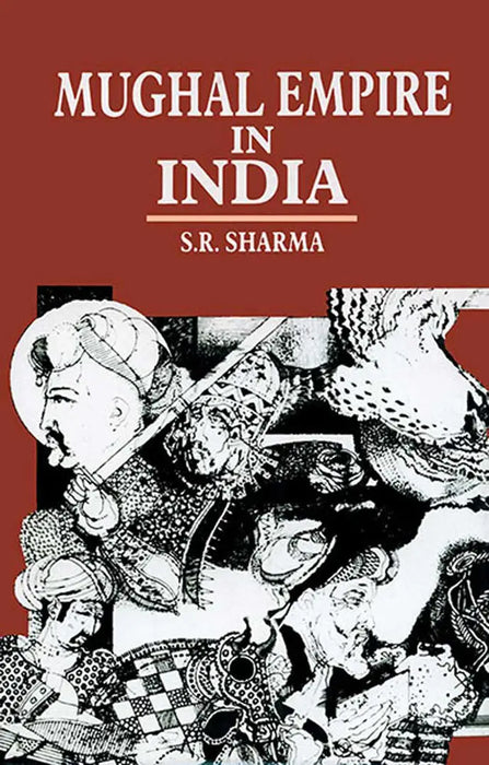 Mughal Empire in India: A Systematic Study Including Source Material (MULTI VOL SET 3 Vols.) by S.R. Sharma