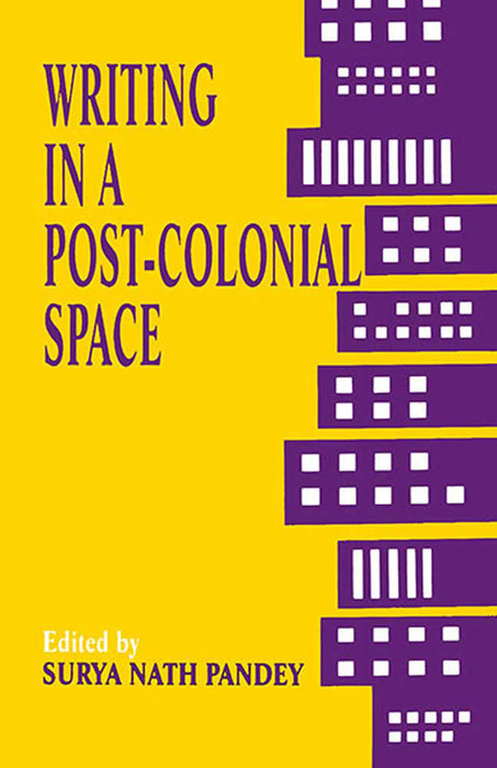 Writing In A Post-Colonial Space by Surya Nath Pandey