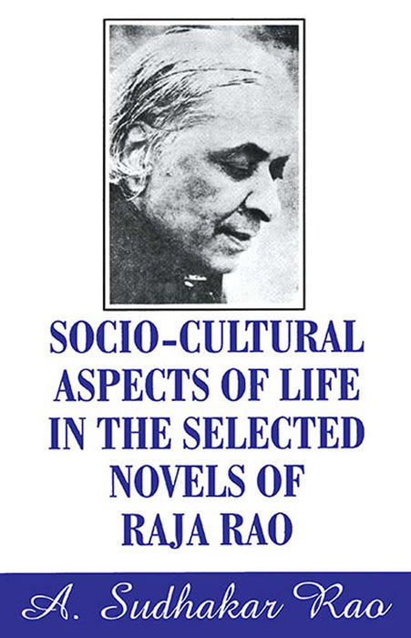 Socio-Cultural Aspects Of Life In The Selected Novels Of Raja Rao by A.S. Rao