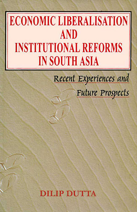 Economic Liberalisation And Institutional Reforms In South Asia by Dilip Dutta