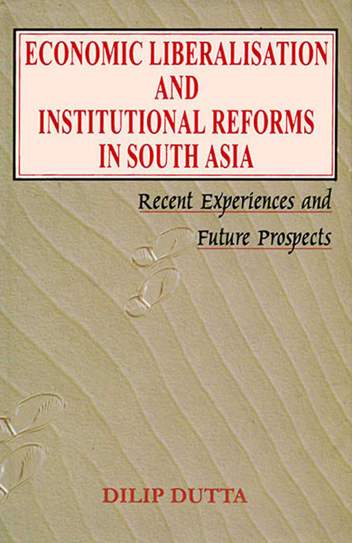 Economic Liberalisation And Institutional Reforms In South Asia by Dilip Dutta