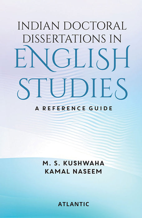 Indian Doctoral Dissertations In English Studies: A Reference Guide