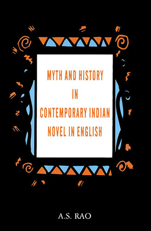 Myth And History In Contemporary Indian Novel In English by A.S. Rao