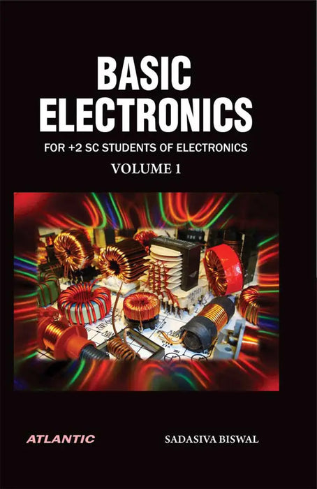 Basic Electronics: FOR +2 SC STUDENTS OF ELECTRONICS (Vol. 1) by Sadasiva Biswal