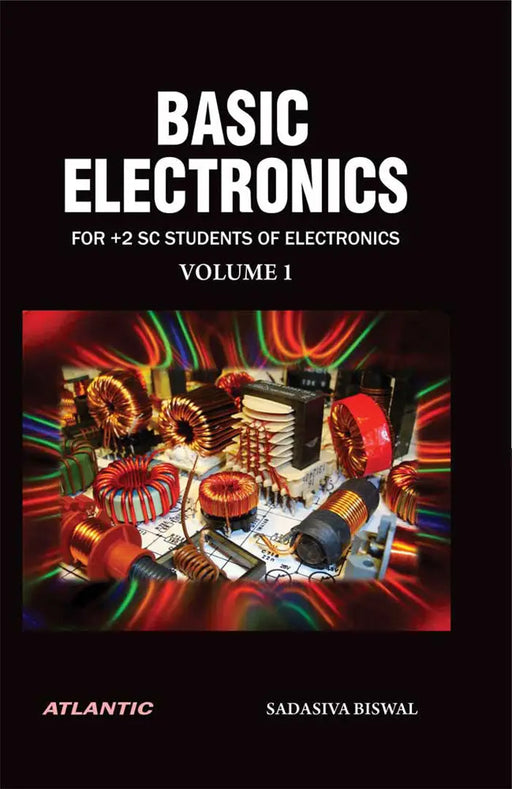 Basic Electronics: FOR +2 SC STUDENTS OF ELECTRONICS (Vol. 1) by Sadasiva Biswal