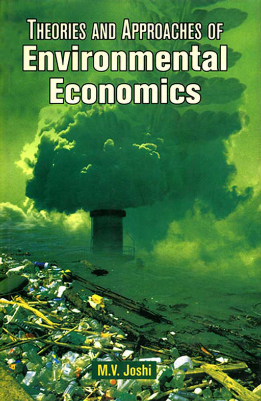 Theories And Approaches Of Environmental Economics by M.V. Joshi