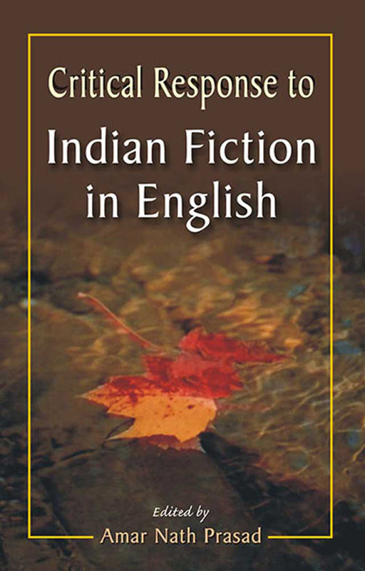 Critical Response To Indian Fiction In English by Amar Nath Prasad