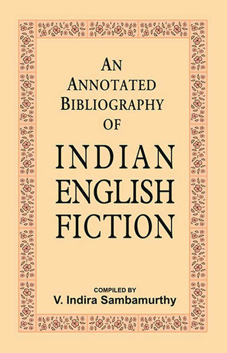 An Annotated Bibliography Of Indian English Fiction by Compiled by V. Indira Sambamurthy