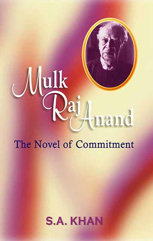 Mulk Raj Anand: The Novel of Commitment by S.A. Khan