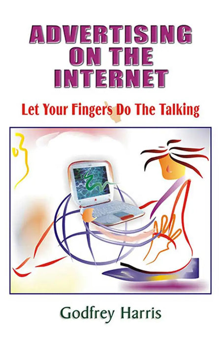 Advertising On The Internet: Let Your Fingers Do the Talking by Godfrey Harris