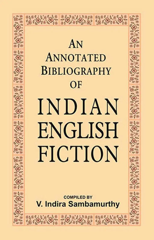 An Annotated Bibliography of Indian English Fiction  (MULTI VOL SET-3 Vols.) by Compiled by V. Indira Sambamurthy