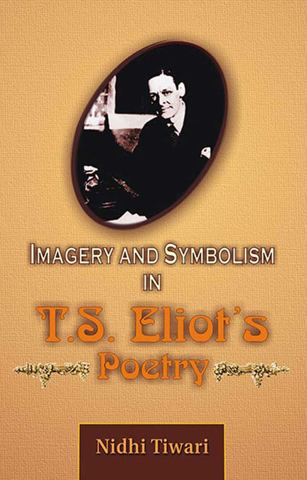 Imagery And Symbolism In T.S. Eliot'S Poetry by Nidhi Tiwari