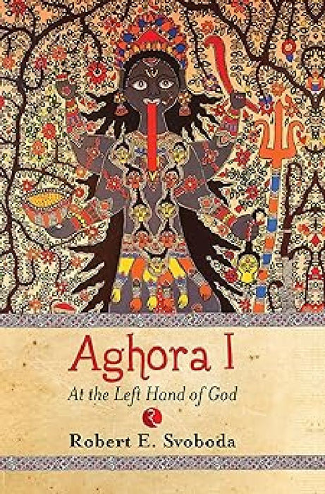 Aghora :At The Left Hand Of God by Robert E Svoboda
