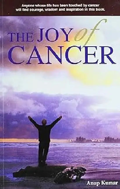 The Joy Of Cancer by Anup Kumar