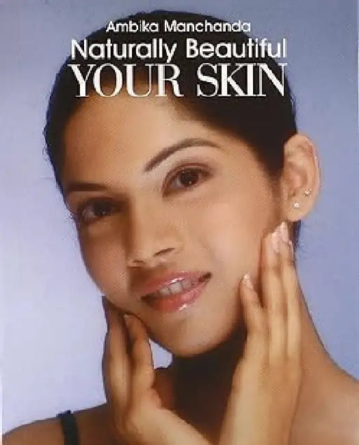 Naturally Beautiful Your Skin by Ambika Manchanda