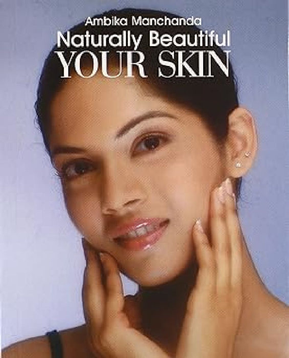Naturally Beautiful Your Skin by Ambika Manchanda