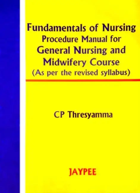 Fundamentals Of Nursing Procedure Manual For Gen. Nurs. & Midwifery Course (Rev.Syllabus) by CP Thresyamma