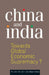 China And India: Towards Global Economic Supremacy? by Rita Dulci Rahman