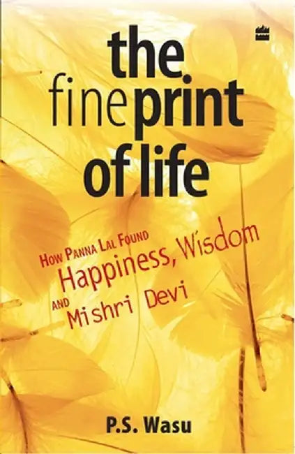 The Fine Print Of Life: How Panna Lal Found Happiness, Wisdom, And Misri Devi by Ps Wasu