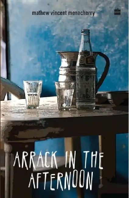 Arrack In The Afternoon by Mennacherry Mathew