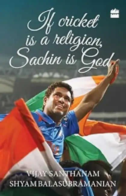 If Cricket Is Religion Sachin Is God by Vijay Santhanam