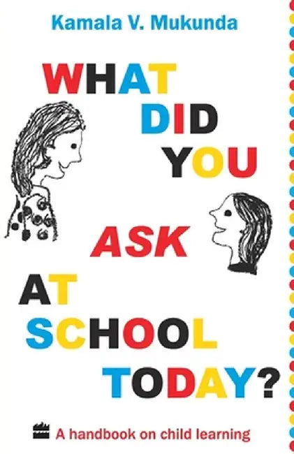 What Did You Ask At School Today: A Handbook Of Child Learning Book 1 by Kamala V. Mukunda
