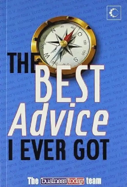 The Best Advice I Ever Got by The Business Today Team