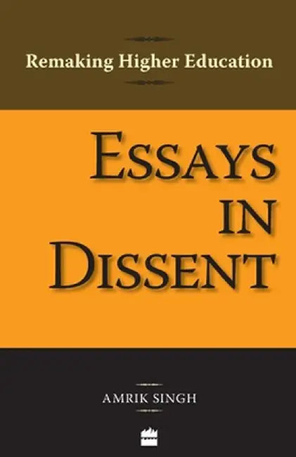 Essays In Dissent: Remaking Higher Education by Amrik Singh